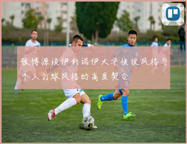 张博源谈伊利诺伊大学快攻风格与个人打球风格的高度契合